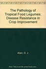 The Pathology of Tropical Food Legumes Disease Resistance in Crop Improvement