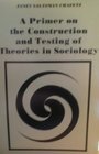 A primer on the construction and testing of theories in sociology