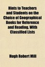 Hints to Teachers and Students on the Choice of Geographical Books for Reference and Reading With Classified Lists