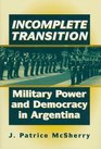 Incomplete Transition  Military Power and Democracy in Argentina