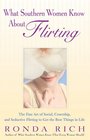 What Southern Women Know About Flirting: The Fine Art of Social, Courtship, and Seductive Flirting to Get the Best Thingsin Life