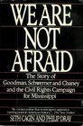 We Are Not Afraid The Story of Goodman Schwerner and Chaney and the Civil Rights Campaign for Mississippi