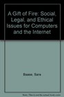 A Gift of Fire Social Legal and Ethical Issues for Computers and the Internet