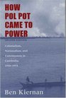 How Pol Pot Came to Power  Colonialism Nationalism and Communism in Cambodia 19301975 Second Edition