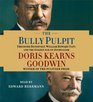 The Bully Pulpit: Theodore Roosevelt, William Howard Taft, and the Golden Age of Journalism (Audio CD) (Abridged)