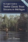 The Angler's Guide to Twelve Classic Trout Streams in Michigan