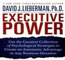 Executive Power Use the Greatest Collection of Psychological Strategies to Create an Automatic Advantage in Any Business Situation