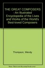 THE GREAT COMPOSERS  An Illustrated Encyclopedia of the Lives and Works of the World's Bestloved Composers