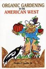 Organic Gardening in the American West Raising Vegetables in a Short Dry Growing Season