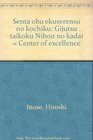 Senta obu ekuserensu no kochiku Gijutsu taikoku Nihon no kadai  Center of excellence