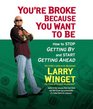You're Broke Because You Want to Be How to Stop Getting By and Start Getting Ahead