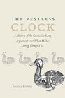 The Restless Clock A History of the CenturiesLong Argument over What Makes Living Things Tick