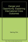 Danger and Opportunity Explaining International Crisis Outcomes