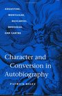 Character and Conversion in Autobiography Augustine Montaigne Descartes Rousseau and Sartre
