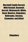 Marshall Family Record With Haskell Boutwell Barrett Wadsworth White Read Maurice Kingsbury Holbrooke Stevens Carpenter and Allied