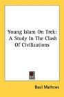 Young Islam On Trek A Study In The Clash Of Civilizations