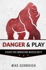 Danger  Play Essays on Embracing Masculinity