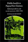 Public Health in Papua New Guinea Medical Possibility and Social Constraint 18841984