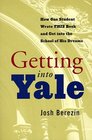 Getting Into Yale : How One Student Wrote This Book and Got Into the School of His Dreams