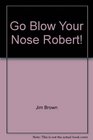 Go Blow Your Nose Robert