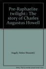 PreRaphaelite twilight The story of Charles Augustus Howell
