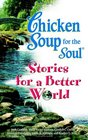 Chicken Soup Stories for a Better World  101 Stories to Make the World a Better Place
