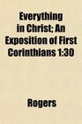 Everything in Christ An Exposition of First Corinthians 1 30