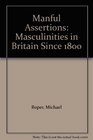 Manful Assertions Masculinities in Britain Since 1800