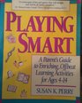 Playing Smart A Parent's Guide to Enriching Offbeat Learning Activities for Ages 4 to 14