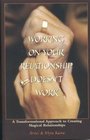 Working on Your Relationship Doesnt Work A Transformational Approach to Creating Magical Relationships