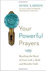 Your Powerful Prayers Reaching the Heart of God with a Bold and Humble Faith