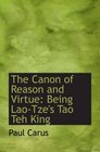The Canon of Reason and Virtue Being LaoTze's Tao Teh King