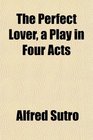The Perfect Lover a Play in Four Acts