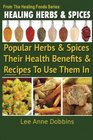 Healing Herbs and Spices: The Most Popular Herbs And Spices, Their Culinary and Medicinal Uses and Recipes to Use Them In (Volume 1)