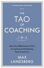 The Tao of Coaching Boost Your Effectiveness at Work by Inspiring and Developing Those Around You
