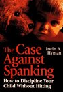 The Case Against Spanking  How to Discipline Your Child Without Hitting