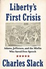 Liberty's First Crisis Adams Jefferson and the Misfits Who Saved Free Speech