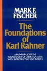 The Foundations of Karl Rahner: A Paraphrase of the Foundations of Christian Faith, with Introduction and Indices