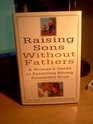 Raising Sons Without Fathers A Woman's Guide to Parenting Strong Successful Boys