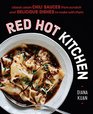 Red Hot Kitchen Classic Asian Chili Sauces from Scratch and Delicious Dishes to Make With Them