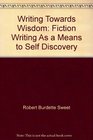 Writing Towards Wisdom Fiction Writing As a Means to Self Discovery