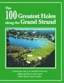 The 100 Greatest Holes along the Grand Strand: A Picturesque Look at One Hundred of the Most Unique Golf Courses In and Around Myrtle Beach, South Carolina