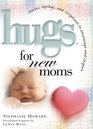 Hugs for New Moms Stories Sayings and Scriptures to Encourage and Inspire