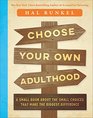 Choose Your Own Adulthood A Small Book about the Small Choices that Make the Biggest Difference