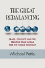 The Great Rebalancing Trade Conflict and the Perilous Road Ahead for the World Economy