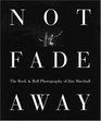 Not Fade Away: The Rock  Roll Photography of Jim Marshall