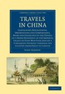 Travels in China Containing Descriptions Observations and Comparisons Made and Collected in the Course of a Short Residence at the Imperial Palace of  Library Collection  Travel and Exploration