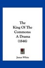 The King Of The Commons A Drama