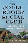 The Jolly Roger Social Club A True Story of a Killer in Paradise