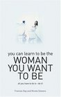 You Can Learn to Be the Woman You Want to Be How to Say It for Women